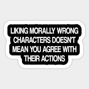 liking morally wrong characters doesn't mean you agree with their actions Sticker